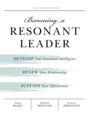 Mckee, Annie / Boyatzis, Richard E. et al. Becoming a Resonant Leader - Develop Your Emotional Intelligence, Renew Your Relationships, Sustain Your Effectiveness. Harvard Business Review Press, 2008.