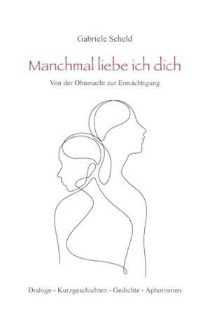 Scheld, Gabriele. Manchmal liebe ich dich - Von der Ohnmacht zur Ermächtigung. Books on Demand, 2024.