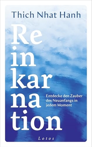 Thich, Nhat. Reinkarnation - Entdecke den Zauber des Neuanfangs in jedem Moment - Vom weltbekannten Zen-Meister und Friedensaktivisten. Lotos, 2026.