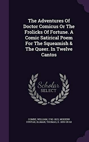 Combe, William / Modern Syntax. The Adventures Of Doctor Comicus Or The Frolicks Of Fortune. A Comic Satirical Poem For The Squeamish & The Queer. In Twelve Cantos. Touchladybirdlucky Studios, 2015.