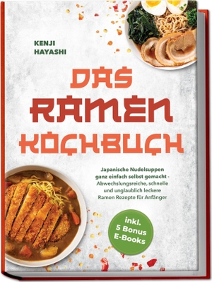Hayashi, Kenji. Das Ramen Kochbuch: Japanische Nudelsuppen ganz einfach selbst gemacht - Abwechslungsreiche, schnelle und unglaublich leckere Ramen Rezepte für Anfänger - inkl. 5 Bonus E-Books. Edition Lunerion, 2026.