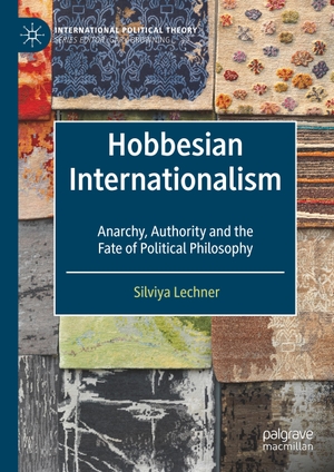Lechner, Silviya. Hobbesian Internationalism - Anarchy, Authority and the Fate of Political Philosophy. Springer International Publishing, 2019.