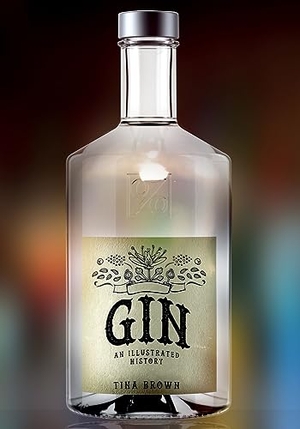 Brown, Tina. Gin: An Illustrated History. Amberley Publishing, 2018.
