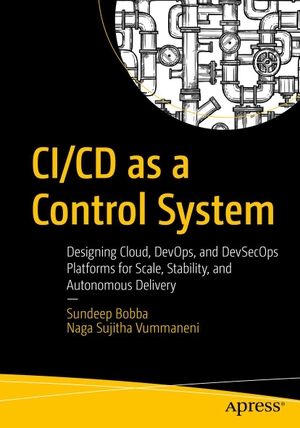 Bobba, Sundeep / Naga Sujitha Vummaneni. CI/CD as a Control System - Designing Cloud, DevOps, and DevSecOps Platforms for Scale, Stability, and Autonomous Delivery. APRESS L.P., 2026.