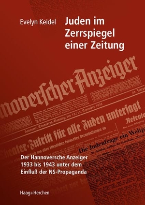 Keidel, Evelyn. Juden im Zerrspiegel einer Zeitung - Der Hannoversche Anzeiger 1933 bis 1943 unter dem Einfluß der NS-Propaganda. Haag + Herchen, 2022.