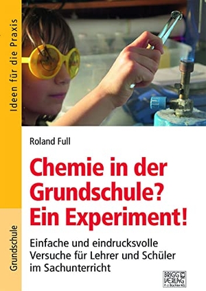 Full, Roland. Chemie in der Grundschule? Ein Experiment! - Einfache und eindrucksvolle Versuche für Lehrer und Schüler im Sachunterricht. Brigg Verlag, 2022.