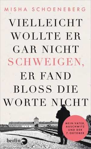 Schoeneberg, Misha. Vielleicht wollte er gar nicht schweigen, er fand bloß die Worte nicht - Mein Vater, Auschwitz und der 7. Oktober. Berlin Verlag, 2026.