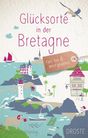 Beckmann, Dagmar / Christoph Potting. Glücksorte in der Bretagne - Fahr hin und werd glücklich. Droste Verlag, 2021.