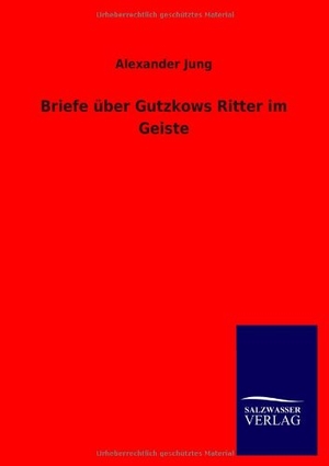 Jung, Alexander. Briefe über Gutzkows Ritter im Geiste. Outlook, 2013.