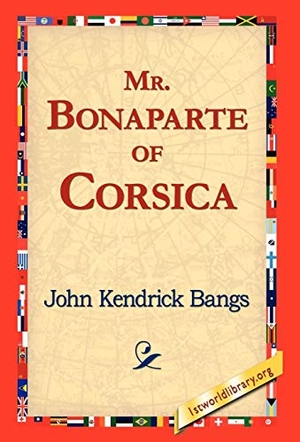 Bangs, John Kendrick. Mr. Bonaparte of Corsica. 1st World Library - Literary Society, 2006.