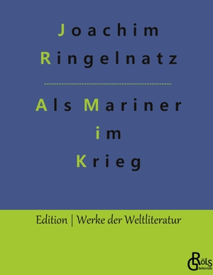 Ringelnatz, Joachim. Als Mariner im Krieg. Gröls Verlag, 2022.