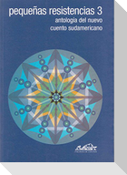 Pequeñas resistencias 3 : antología del nuevo cuento sudamericano