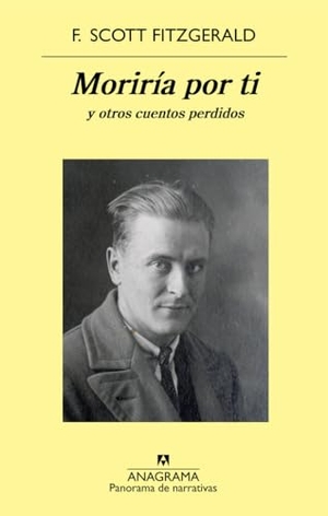 Fitzgerald, F Scott. Moriria Por Ti Y Otros Cuentos Perdidos. Anagrama, 2018.