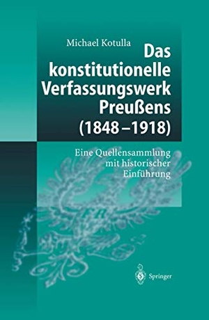 Kotulla, Michael. Das konstitutionelle Verfassungswerk Preußens (1848¿1918) - Eine Quellensammlung mit historischer Einführung. Springer Berlin Heidelberg, 2003.