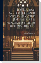 Instruction Synodale De Mgr. L'évêque De Poitiers [l.-é. Pie] Sur Les Principales Erreurs Du Temps Présent...