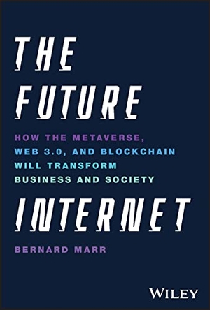 Marr, Bernard. The Future Internet - How the Metaverse, Web 3.0, and Blockchain Will Transform Business and Society. Wiley, 2023.