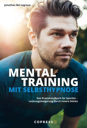 Bel Legroux, Jonathan. Mentaltraining mit Selbsthypnose - Das Praxishandbuch für Sportler - Leistungssteigerung durch innere Stärke. Mentaltrainer für neurozentriertes Training und Sportpsychologie verbunden mit Sporthypnose. Copress Sport, 2026.