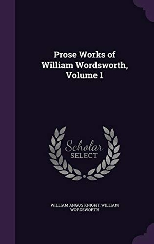Knight, William Angus / William Wordsworth. Prose Works of William Wordsworth, Volume 1. Touchladybirdlucky Studios, 2016.