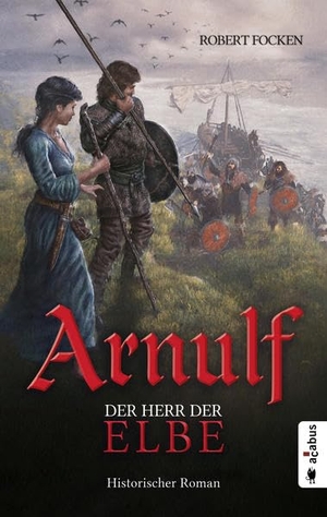 Focken, Robert. Arnulf. Der Herr der Elbe - Historischer Roman. Acabus Verlag, 2022.