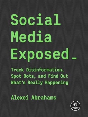 Abrahams, Alexei Sisulu. Social Media Exposed - Track Disinformation, Spot Bots, and Find Out What's Really Happening. Random House LLC US, 2026.