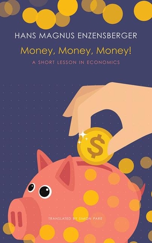Enzensberger, Hans Magnus. Money, Money, Money! - A Short Lesson in Economics. Seagull Books London Ltd, 2020.