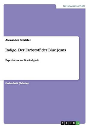 Prechtel, Alexander. Indigo. Der Farbstoff der Blue Jeans - Experimente zur Beständigkeit. GRIN Publishing, 2014.