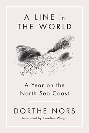 Nors, Dorthe. A Line in the World - A Year on the North Sea Coast. Graywolf Press, 2022.