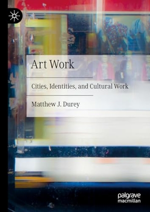 Durey, Matthew J.. Art Work - Cities, Identities, and Cultural Work. Springer Nature Singapore, 2023.