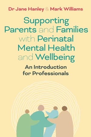 Hanley, Jane / Mark Williams. Supporting Parents and Families with Perinatal Mental Health and Wellbeing - An Introduction for Professionals. Jessica Kingsley Publishers, 2025.
