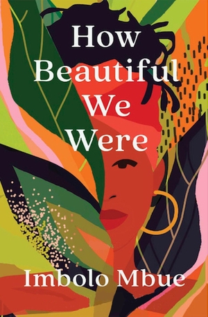 Mbue, Imbolo. How Beautiful We Were. Canongate Books Ltd., 2022.