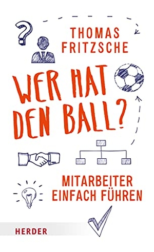 Fritzsche, Thomas. Wer hat den Ball? - Mitarbeiter einfach führen. Herder Verlag GmbH, 2016.