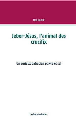 Jugnot, Eric. Jeber-Jésus, l'animal des crucifix - Un curieux batracien poivre et sel. Books on Demand, 2021.