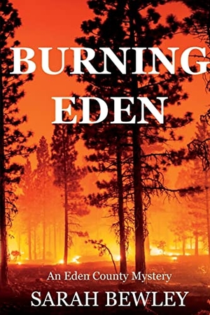 Bewley, Sarah. Burning Eden - An Eden County Mystery. Level Best Books, 2023.