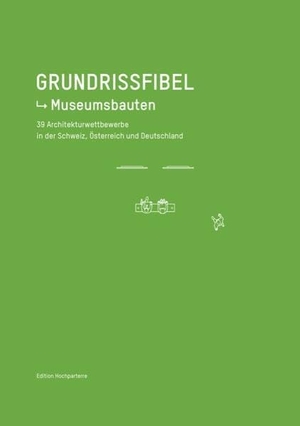 Grundrissfibel Museumsbauten - 40 Architekturwettbewerbe aus Deutschland, Österreich und der Schweiz. Hochparterre AG, 2017.