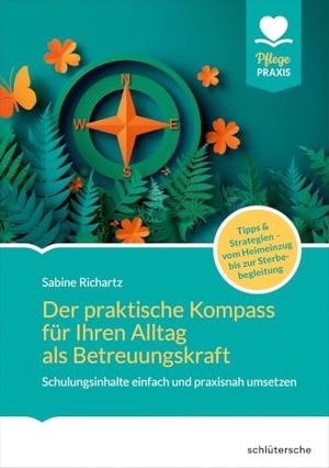 Richartz, Sabine. Der praktische Kompass für ihren Alltag als Betreuungskraft - Schulungsinhalte einfach und praxisnah umsetzen. Tipps und Strategien. Vom Heimeinzug bis zur Sterbebegleitung. Schlütersche Verlag, 2025.