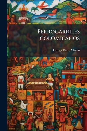 Ortega Diaz, Alfredo. Ferrocarriles colombianos. Creative Media Partners, LLC, 2025.