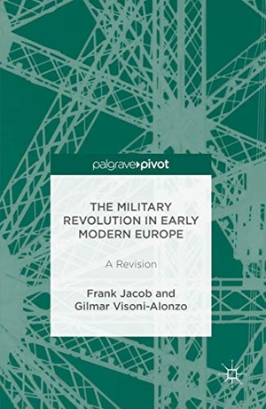 Jacob, Frank / Gilmar Visoni-Alonzo. The Military Revolution in Early Modern Europe - A Revision. Springer International Publishing, 2016.