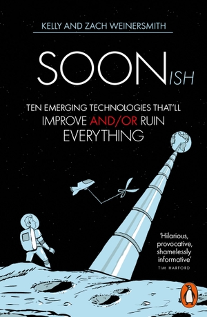 Weinersmith, Kelly / Zach Weinersmith. Soonish - Ten Emerging Technologies That Will Improve and/or Ruin Everything. Penguin Books Ltd (UK), 2019.