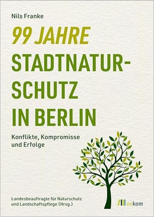 Franke, Nils M.. 99 Jahre Stadtnaturschutz in Berlin - Konflikte, Kompromisse und Erfolge. Oekom Verlag GmbH, 2026.