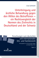 Unterbringung und ärztliche Behandlung gegen den Willen des Betroffenen ¿ ein Rechtsvergleich der Normen des Zivilrechts in Deutschland und der Schweiz
