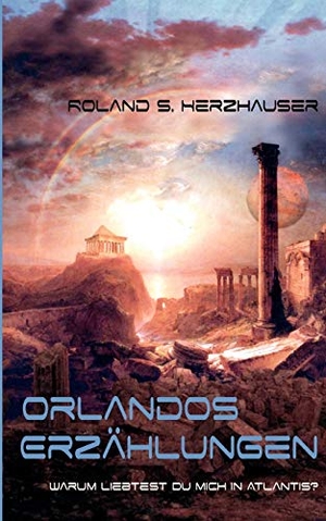 Herzhauser, Roland S.. Orlandos Erzählungen - Warum liebest du mich in Atlantis?. Books on Demand, 2011.