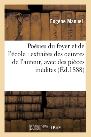 Manuel, Eugène. Poésies du foyer et de l'école - extraites des oeuvres de l'auteur, avec des pièces inédites. Hachette Livre, 2018.