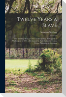 Twelve Years a Slave; the Thrilling Story of a Free Colored man, Kidnapped in Washington in 1841 ... Reclaimed by State Authority From a Cotton Planta