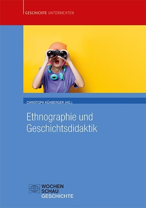 Kühberger, Christoph (Hrsg.). Ethnographie und Geschichtsdidaktik. Wochenschau Verlag, 2020.