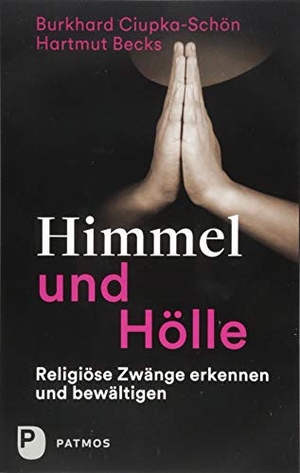 Ciupka-Schön, Burkhard / Hartmut Becks. Himmel und Hölle - Religiöse Zwänge erkennen und bewältigen. Patmos-Verlag, 2018.