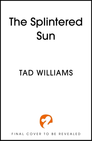 Williams, Tad. The Splintered Sun. Hodder And Stoughton Ltd., 2026.
