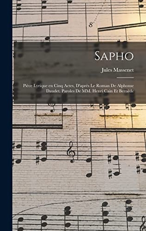 Massenet. Sapho; pièce lyrique en cinq actes, d'après le roman de Alphonse Daudet. Paroles de MM. Henri Cain et Bernède. Tradd Street Press, 2022.