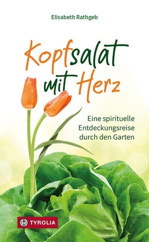 Rathgeb, Elisabeth. Kopfsalat mit Herz - Eine spirituelle Entdeckungsreise durch den Garten. Tyrolia Verlagsanstalt Gm, 2021.