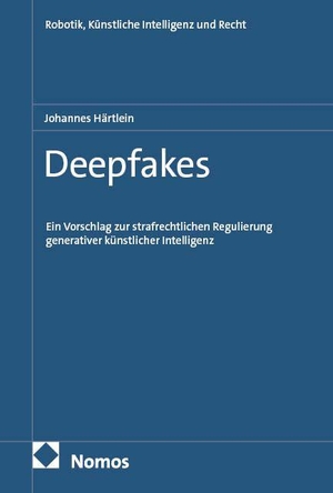 Härtlein, Johannes. Deepfakes - Ein Vorschlag zur strafrechtlichen Regulierung generativer künstlicher Intelligenz. Nomos Verlags GmbH, 2026.