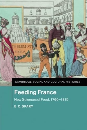 Spary, E. C.. Feeding France. Cambridge University Press, 2017.
